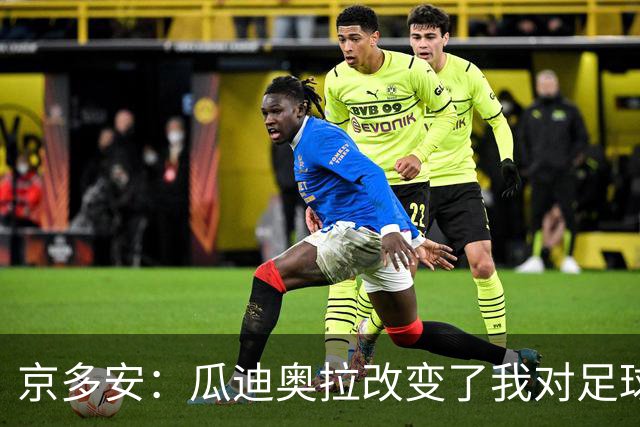 京多安：瓜迪奥拉改变了我对足球的看法，对阵巴萨需近乎完美